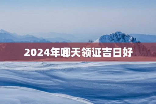 2025年哪天领证吉日好