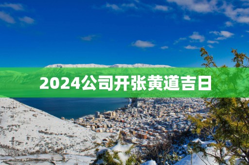 2025公司开张黄道吉日