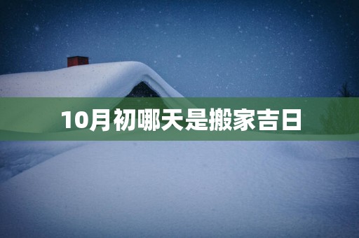 10月初哪天是搬家吉日