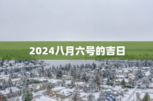 2025八月六号的吉日