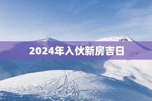 2025年入伙新房吉日