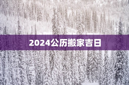 2025公历搬家吉日