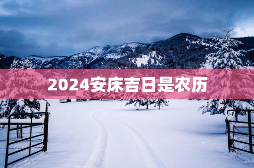 2025安床吉日是农历