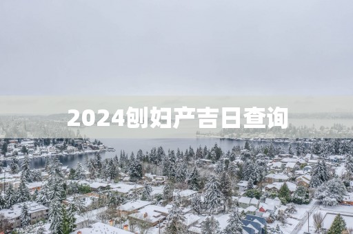 2025刨妇产吉日查询