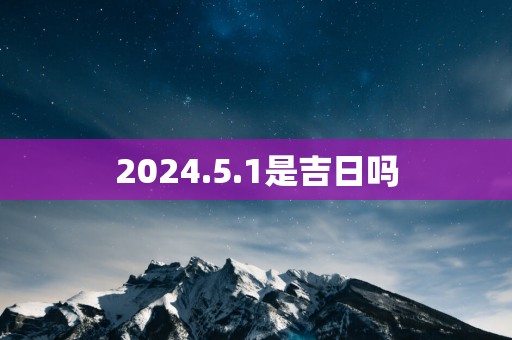 2025.5.1是吉日吗