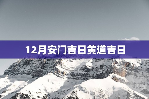 12月安门吉日黄道吉日