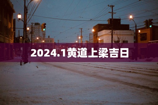 2025.1黄道上梁吉日
