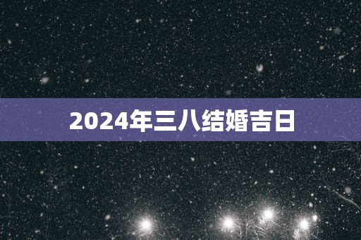 2025年三八结婚吉日