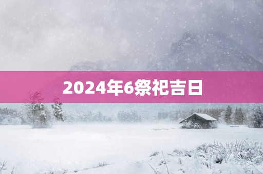 2025年6祭祀吉日