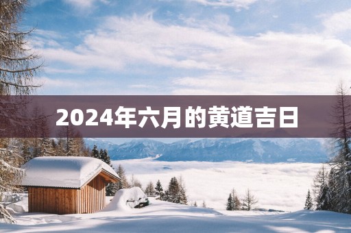 2025年六月的黄道吉日