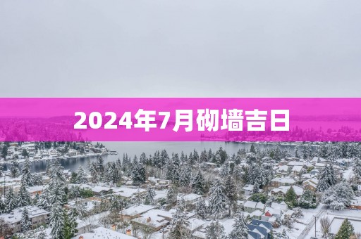 2025年7月砌墙吉日