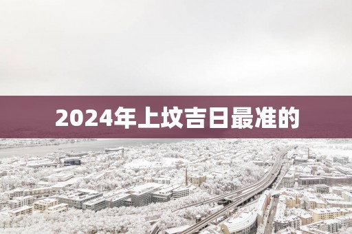 2025年上坟吉日最准的