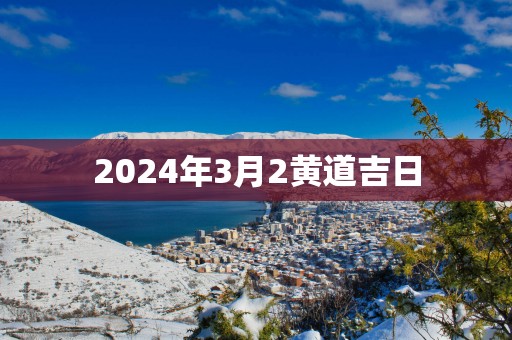 2025年3月2黄道吉日