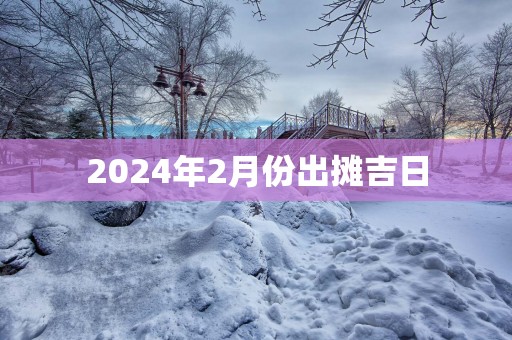 2025年2月份出摊吉日
