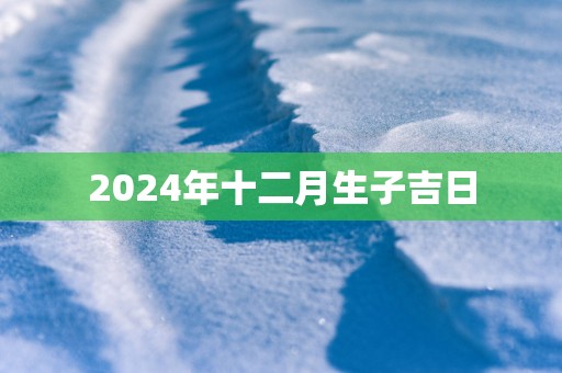 2025年十二月生子吉日