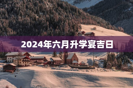 2025年六月升学宴吉日