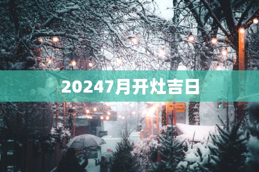 20257月开灶吉日
