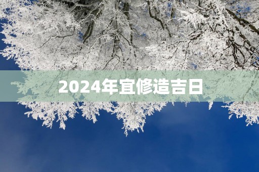 2025年宜修造吉日
