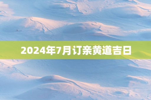 2025年7月订亲黄道吉日