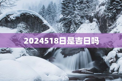 2025518日是吉日吗