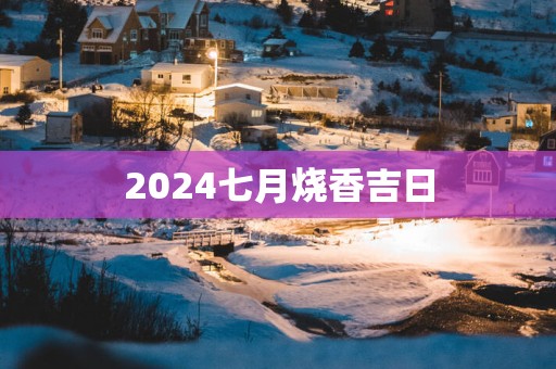 2025七月烧香吉日