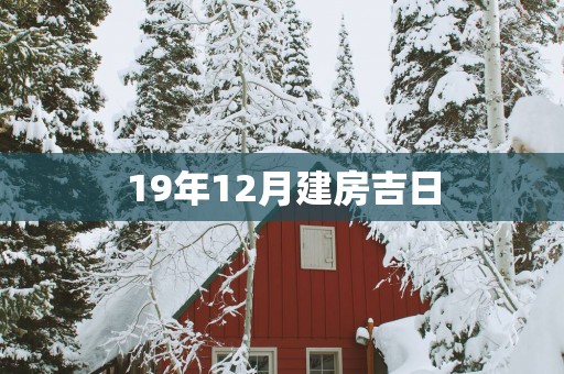 19年12月建房吉日
