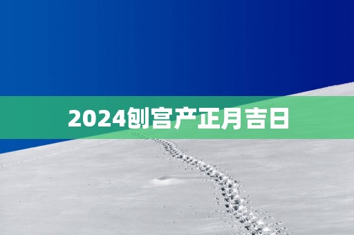 2025刨宫产正月吉日