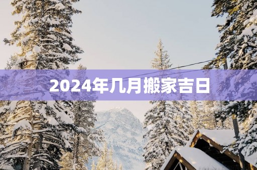 2025年几月搬家吉日