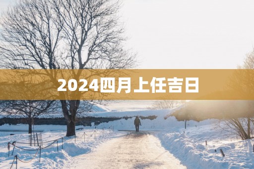2025四月上任吉日