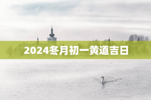 2025冬月初一黄道吉日