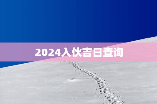 2025入伙吉日查询