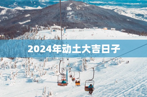 2025年动土大吉日子