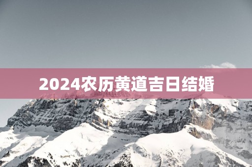 2025农历黄道吉日结婚