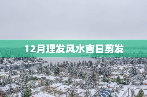 12月理发风水吉日剪发