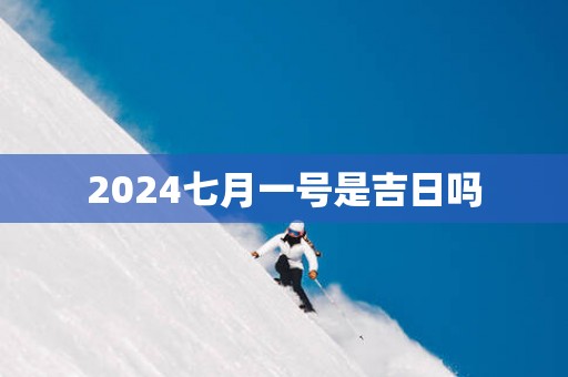 2025七月一号是吉日吗