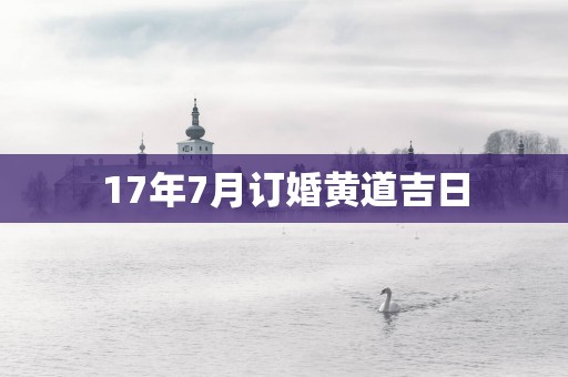 17年7月订婚黄道吉日