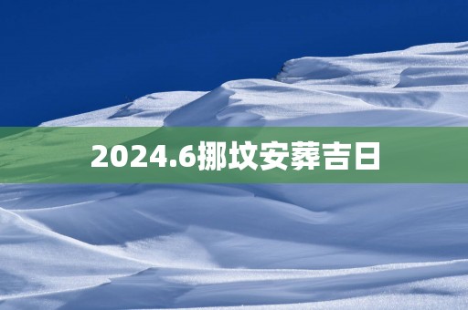 2025.6挪坟安葬吉日