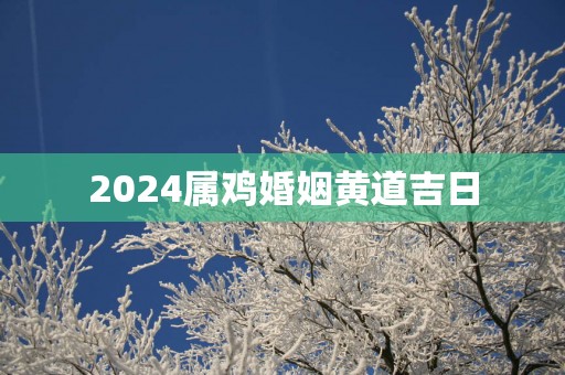 2025属鸡婚姻黄道吉日