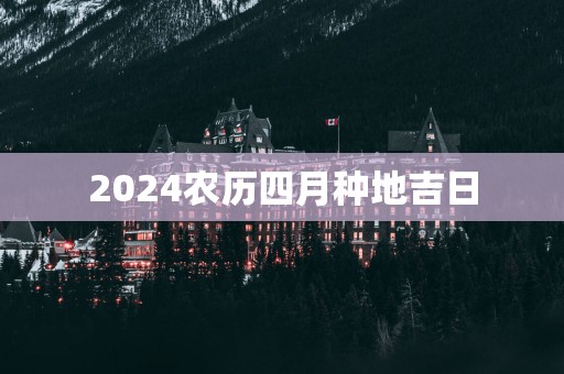 2025农历四月种地吉日