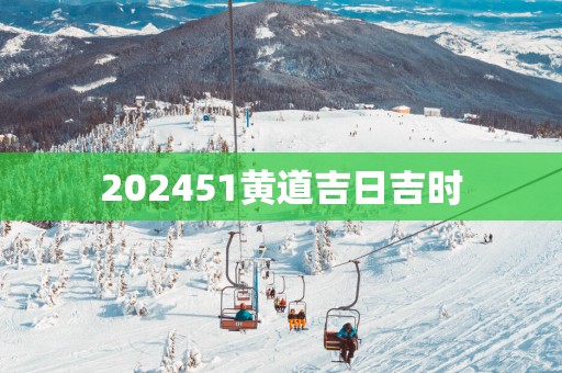202551黄道吉日吉时