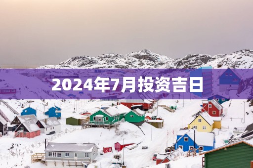 2025年7月投资吉日