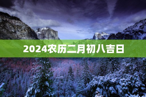 2025农历二月初八吉日