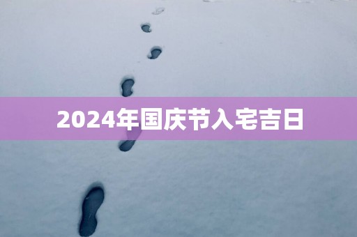 2025年国庆节入宅吉日