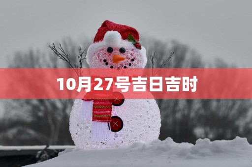 10月27号吉日吉时