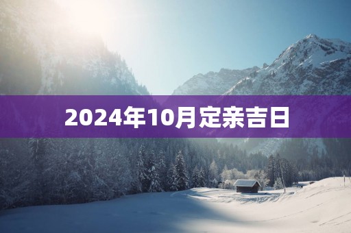2025年10月定亲吉日