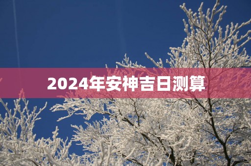 2025年安神吉日测算
