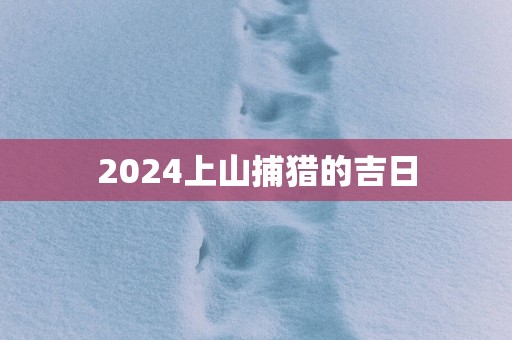 2025上山捕猎的吉日