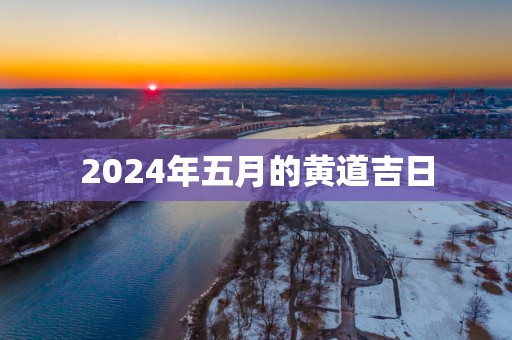2025年五月的黄道吉日