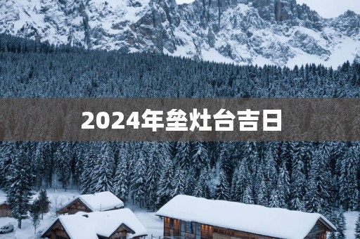 2025年垒灶台吉日