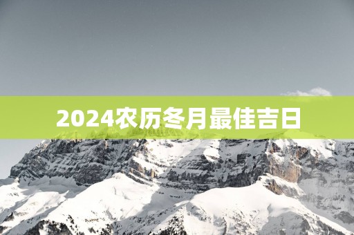 2025农历冬月最佳吉日